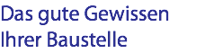 Das gute Gewissen Ihrer Baustelle