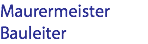 Maurermeister
Bauleiter